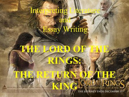 Interpreting Literature and Essay Writing THE LORD OF THE RINGS: THE RETURN OF THE KING.