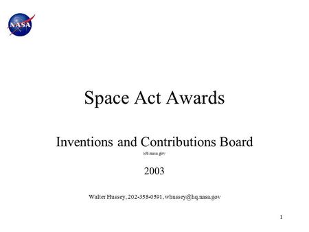 1 Space Act Awards Inventions and Contributions Board icb.nasa.gov 2003 Walter Hussey, 202-358-0591,