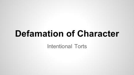 Defamation of Character Intentional Torts. Defamation Injury to a person’s reputation or good name by either libel or slander Often with high profile.