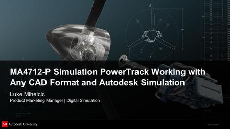 © 2011 Autodesk MA4712-P Simulation PowerTrack Working with Any CAD Format and Autodesk Simulation Luke Mihelcic Product Marketing Manager | Digital Simulation.