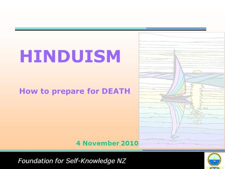Foundation for Self-Knowledge NZ HINDUISM How to prepare for DEATH 4 November 2010.