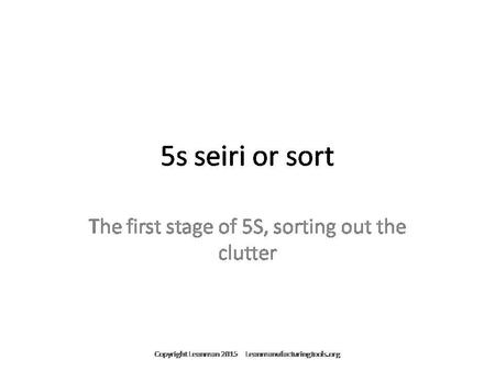 5S Seiri, 5S Sort; For Editable or Customized versions of this presentation contact through Leanmanufacturingtools.org For Editable or Customized Versions.