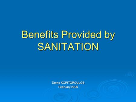 Benefits Provided by SANITATION Derko KOPITOPOULOS February 2006.