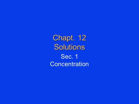 Chapt. 12 Solutions Sec. 1 Concentration. Units of Concentration I solvent + solute.