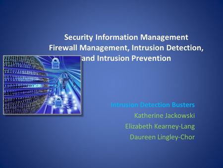 Security Information Management Firewall Management, Intrusion Detection, and Intrusion Prevention Intrusion Detection Busters Katherine Jackowski Elizabeth.