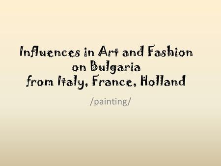 Influences in Art and Fashion on Bulgaria from Italy, France, Holland /painting/