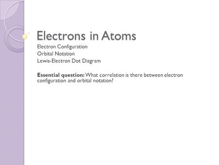 Electrons in Atoms Electron Configuration Orbital Notation