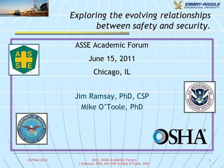 ASSE Academic Forum June 15, 2011 Chicago, IL Jim Ramsay, PhD, CSP Mike O’Toole, PhD Exploring the evolving relationships between safety and security.