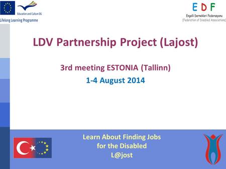 LDV Partnership Project (Lajost) 3rd meeting ESTONIA (Tallinn) 1-4 August 2014 Learn About Finding Jobs for the Disabled