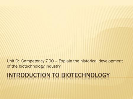 Unit C: Competency 7.00 – Explain the historical development of the biotechnology industry.