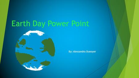 Earth Day Power Point By: Alessandra Dunoyer. What is Earth Day? Earth day is an event that is celebrated on April 22 nd to celebrate and demonstrate.