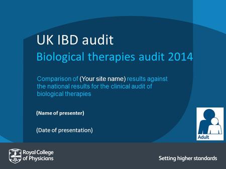 (Date of presentation) (Name of presenter) UK IBD audit Biological therapies audit 2014 Comparison of (Your site name) results against the national results.