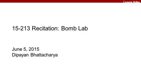 15-213 Recitation: Bomb Lab June 5, 2015 Dipayan Bhattacharya.