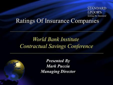 Presented By Mark Puccia Managing Director Ratings Of Insurance Companies World Bank Institute Contractual Savings Conference Contractual Savings Conference.