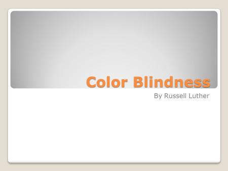 Color Blindness By Russell Luther. The Basics Color blindness is a very common disorder, and is also known as Color vision Deficiency. Every different.
