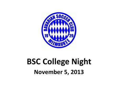BSC College Night November 5, 2013. Getting Started  Be proactive  Do your research  Find the best fit – Academics and Athletics  Be informed and.