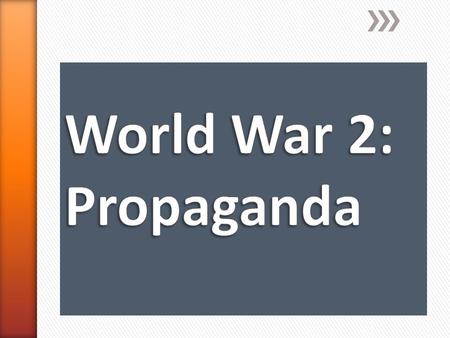 World War 2: Propaganda.
