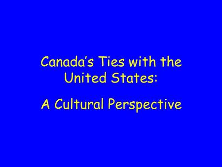 Canada’s Ties with the United States: A Cultural Perspective.