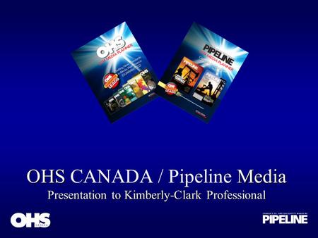OHS Media Presentation to Kimberly-Clark Professional OHS CANADA / Pipeline Media Presentation to Kimberly-Clark Professional.