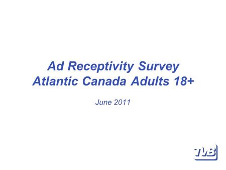 Ad Receptivity Survey Atlantic Canada Adults 18+ June 2011.