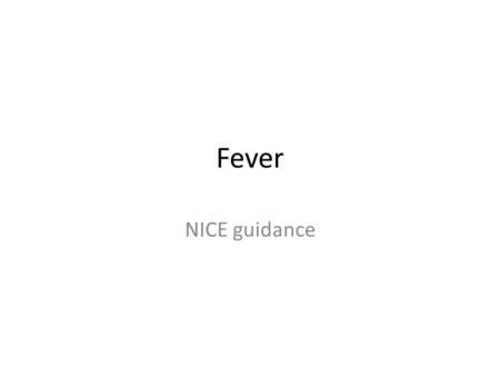 Fever NICE guidance. Fever probably the commonest reason for a child to be taken to the doctor 20-40% of parents report febrile illness each year diagnostic.