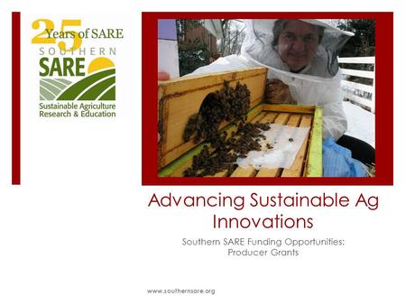Advancing Sustainable Ag Innovations Southern SARE Funding Opportunities: Producer Grants www.southernsare.org.