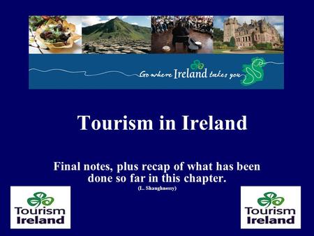 Tourism in Ireland Final notes, plus recap of what has been done so far in this chapter. (L. Shaughnessy)