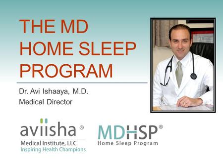 Dr. Avi Ishaaya, M.D. Medical Director THE MD HOME SLEEP PROGRAM.