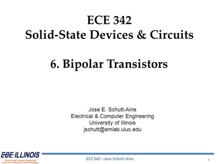 ECE 342 – Jose Schutt-Aine 1 ECE 342 Solid-State Devices & Circuits 6. Bipolar Transistors Jose E. Schutt-Aine Electrical & Computer Engineering University.