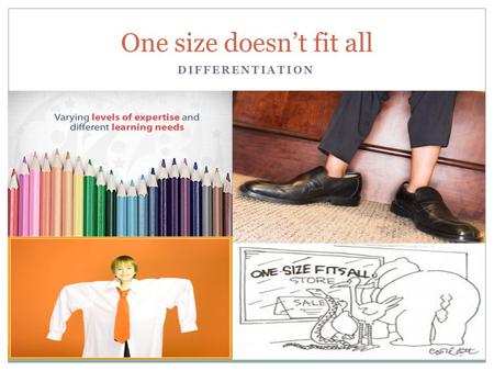 DIFFERENTIATION One size doesn’t fit all. Learning Intentions Understand what differentiation in a classroom setting looks like. Understand why it is.