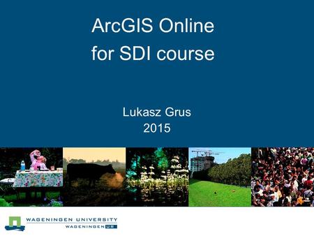 Lukasz Grus 2015 ArcGIS Online for SDI course. What is ArcGIS Online? Citizens Managers Researchers GIS professionals.