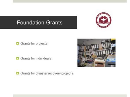  Grants for projects  Grants for individuals  Grants for disaster recovery projects Foundation Grants.