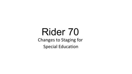 Rider 70 Changes to Staging for Special Education.