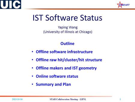 2013-10-161 STAR HFT STAR Collaboration Meeting - LBNL IST Software Status Yaping Wang (University of Illinois at Chicago) Outline Offline software infrastructure.