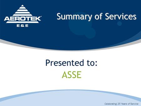 Summary of Services Presented to: ASSE Celebrating 25 Years of Service.