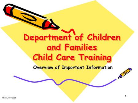 1 Department of Children and Families Child Care Training Overview of Important Information FEBRUARY 2013.