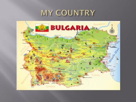 Bulgaria is my country. It’s wonderful.There are a lot of beautiful places in Bulgaria. One of the nicest places is our hometown - Hisarya.