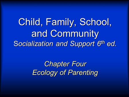 Child, Family, School, and Community Socialization and Support 6th ed.