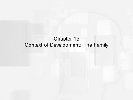 Chapter 15 Context of Development: The Family
