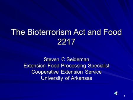 1 The Bioterrorism Act and Food 2217 Steven C Seideman Extension Food Processing Specialist Cooperative Extension Service University of Arkansas.
