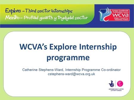WCVA’s Explore Internship programme Catherine Stephens-Ward, Internship Programme Co-ordinator