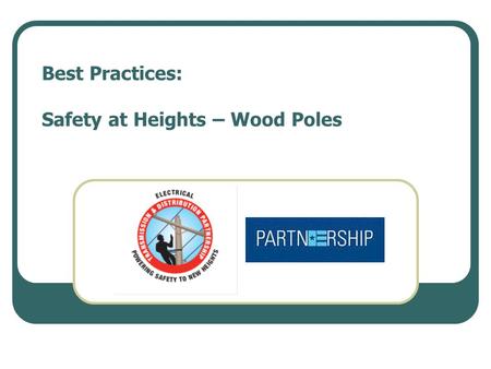 Best Practices: Safety at Heights – Wood Poles. Practice Statement Fall Protection Equipment (FPE) shall be used when ascending, descending, changing.