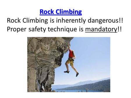 Rock Climbing Rock Climbing Rock Climbing is inherently dangerous!! Proper safety technique is mandatory!!Rock ClimbingRock Climbing.