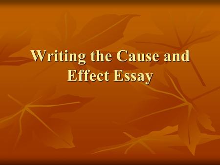 Writing the Cause and Effect Essay. Choose one of the following essay topics: Choosing NWACC Not doing your homework Why Britney Spears is no longer popular.