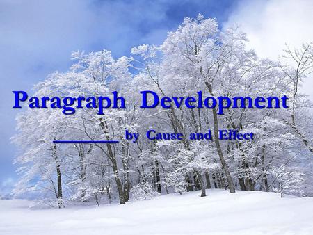Paragraph Development _____ by Cause and Effect