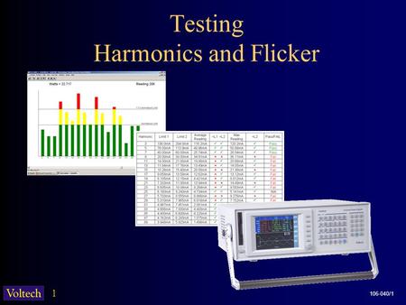 1 106-040/1 Testing Harmonics and Flicker. 2 106-040/1 Harmonics & Flicker Two different test standards: EN61000-3-2 & EN61000-3-3 1.EN 61000-3-2 controls.