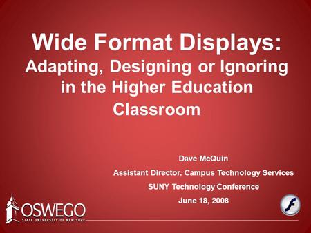 Dave McQuin Assistant Director, Campus Technology Services SUNY Technology Conference June 18, 2008 Wide Format Displays: Adapting, Designing or Ignoring.