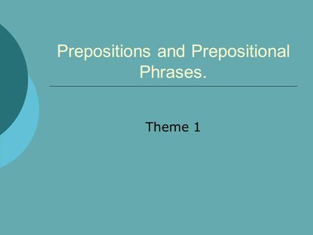 Prepositions and Prepositional Phrases.