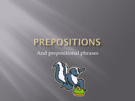 And prepositional phrases