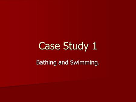 Case Study 1 Bathing and Swimming.. Bathing and Swimming as a popular recreation. In the middle ages (1200 – 1500) In the middle ages (1200 – 1500)